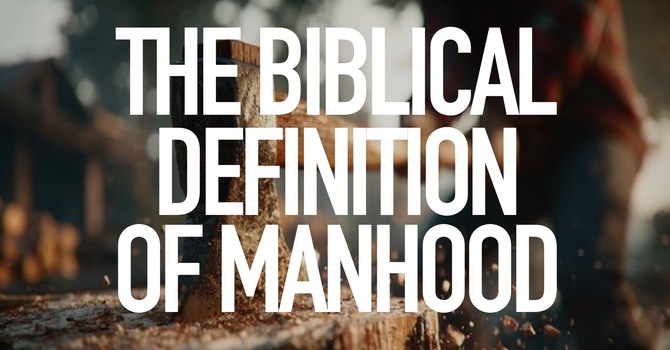 The Biblical Definition of Manhood