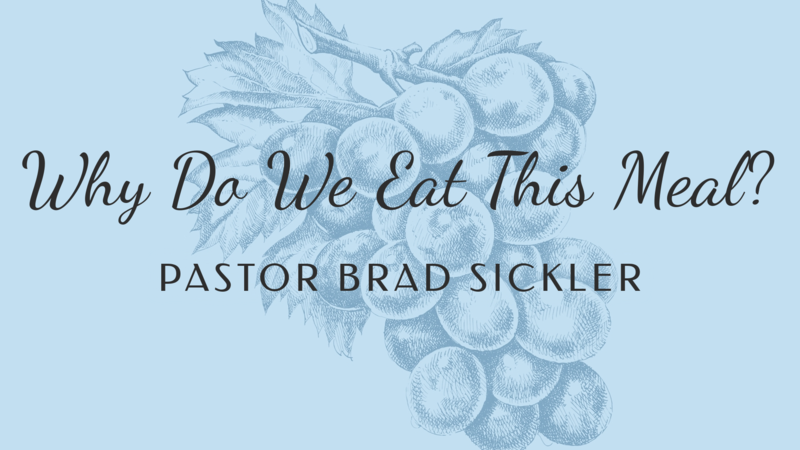 Why Do We Eat This Meal?   Pastor Brad Sickler