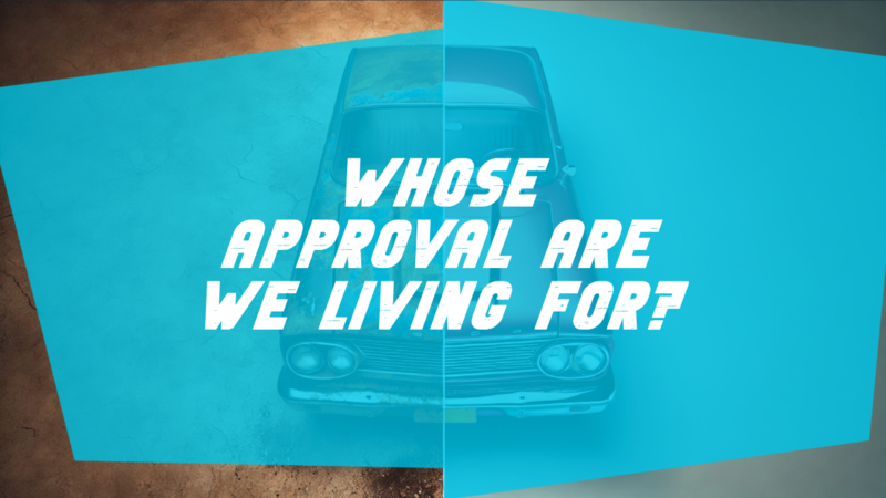 Whose Approval Are We Living For?