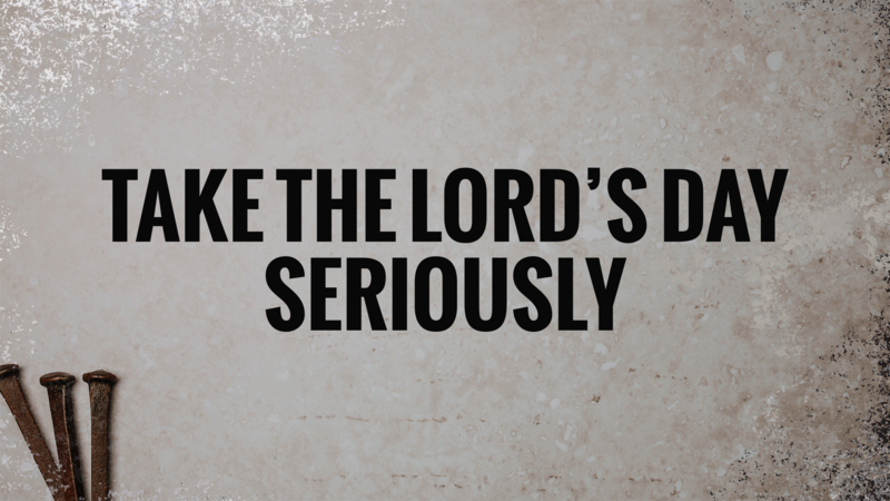 Take The Lord's Day Seriously