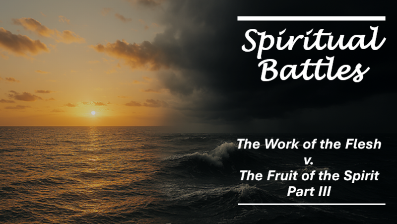 The Work of the Flesh v. The Fruit of the Spirit Part III