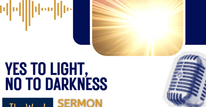 Yes to Light, No to Darkness (Sermon)