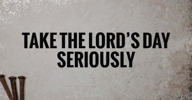 Take The Lord's Day Seriously