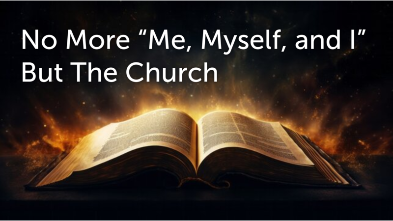 No More "Me, Myself, and I" But The Church