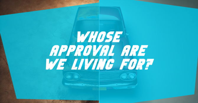 Whose Approval Are We Living For?