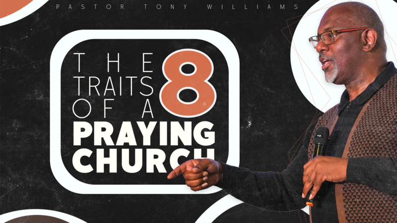 The 8 Traits Of a Praying Church // Pastor Tony Williams