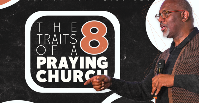 The 8 Traits Of a Praying Church // Pastor Tony Williams