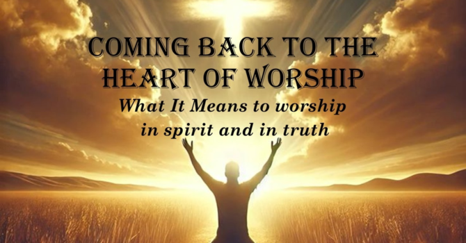 Coming Back To The Heart of Worship