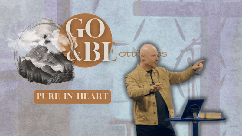 Go and Be-Attitudes Week 6 | Pure in Heart