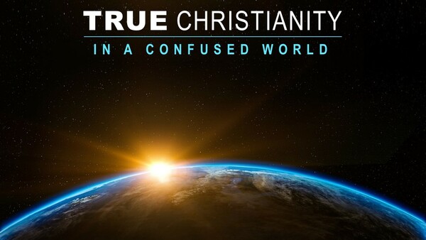 True Christianity In a Confused World
