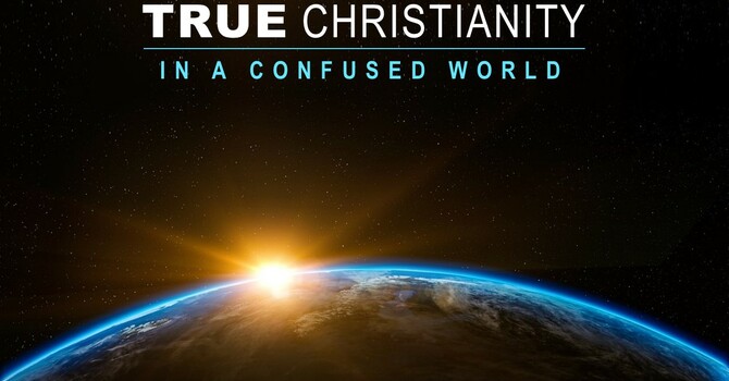 True Christianity In a Confused World
