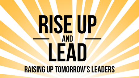 Rise Up and Lead: Raising Up Tomorrow's Leaders
