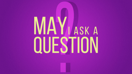 May I Ask A Question