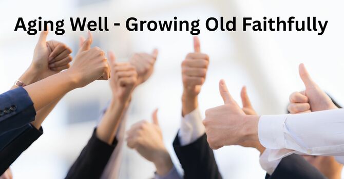 Aging Well - Growing Old Faithfully