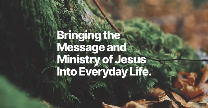 Bringing the Message and Ministry of Jesus into Everyday Life 