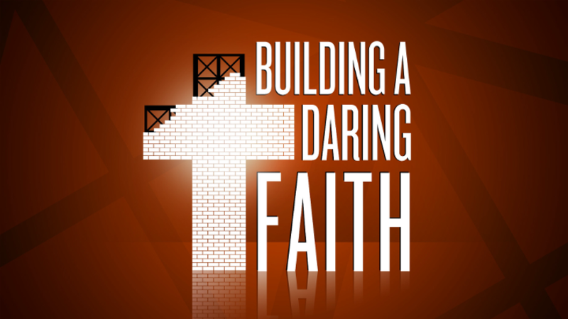 Building A Daring Faith