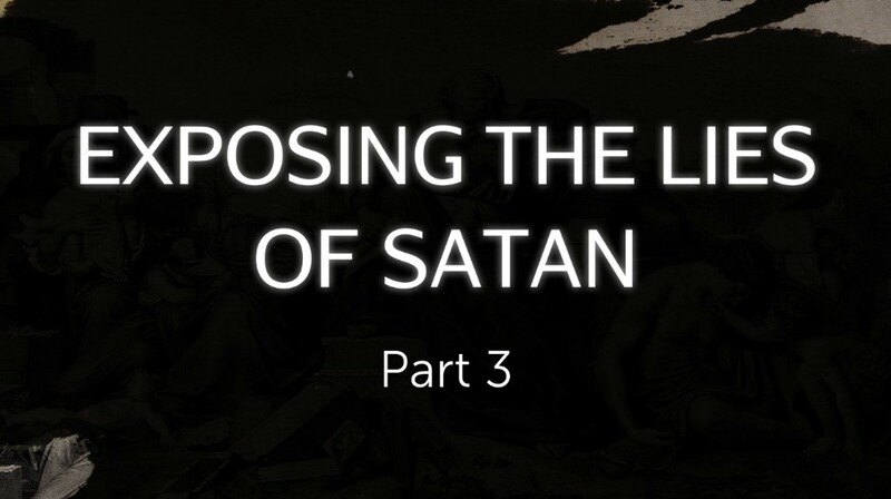 Exposing the Lies of Satan Part 3