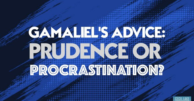 Gamaliel's Advice: Is it Prudence or Procrastination? image