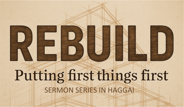Rebuild: Putting First Things First (Haggai)