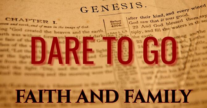FAITH AND FAMILY:  DARE TO GO 