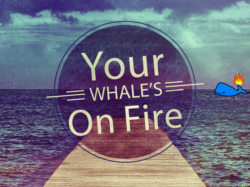 Your Whale is On Fire