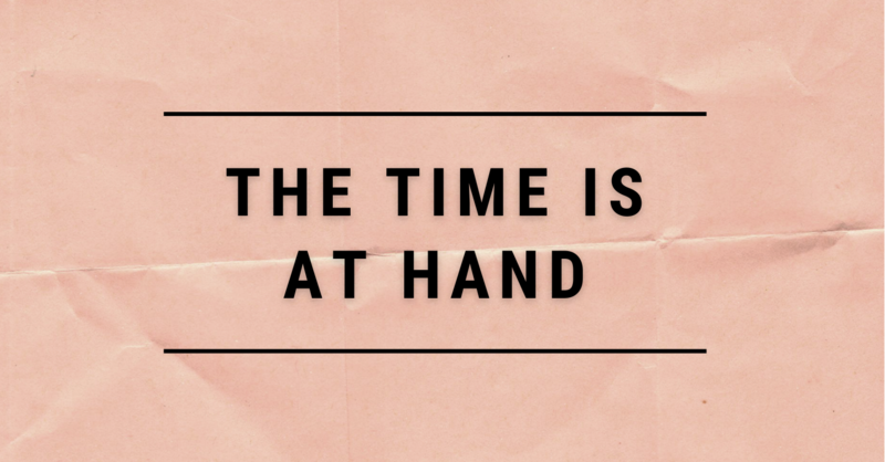 The Time is at Hand