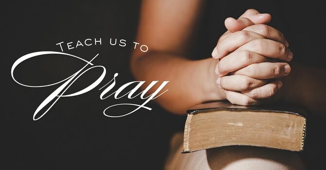 Teach Us To Pray - Part 2