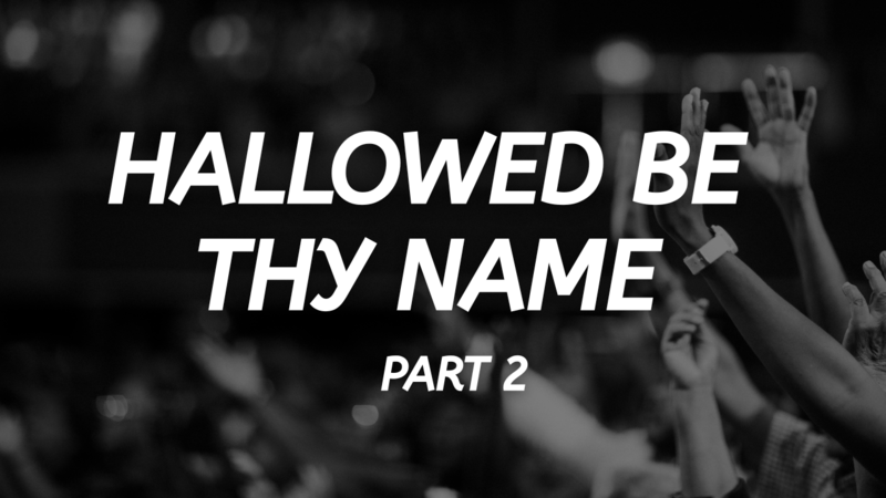 Hallowed Be Thy Name - PART 2