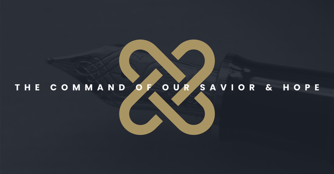 The Command of Our Savior & Our Hope