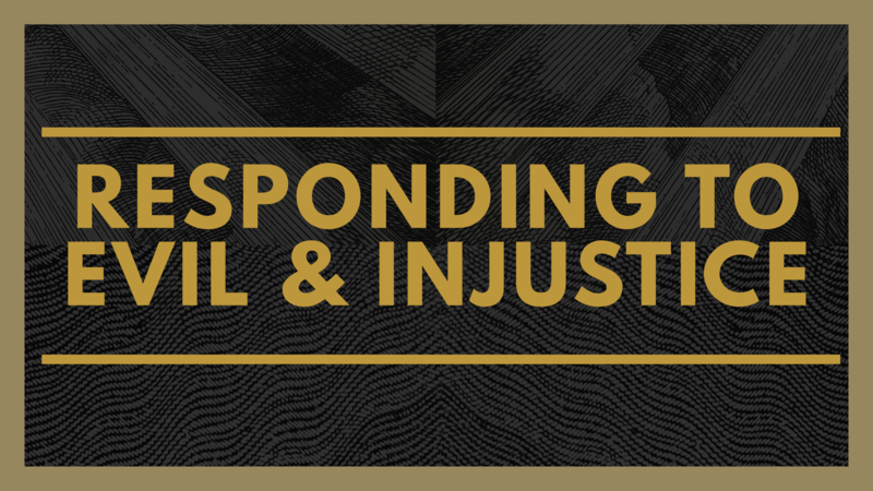 Responding To Evil & Injustice