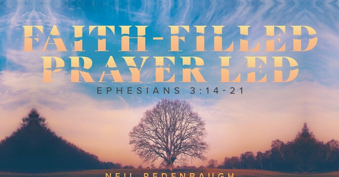Faith-Filled Prayer Led (Ephesians 3:14-21)
