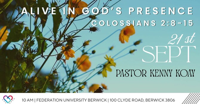 This Week's Sermon: "ALIVE IN GOD'S PRESENCE" Colossians 2: 8 - 15 by Ps Kenny Koay image