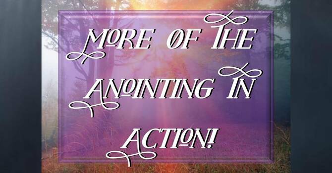 More of the Anointing in Action