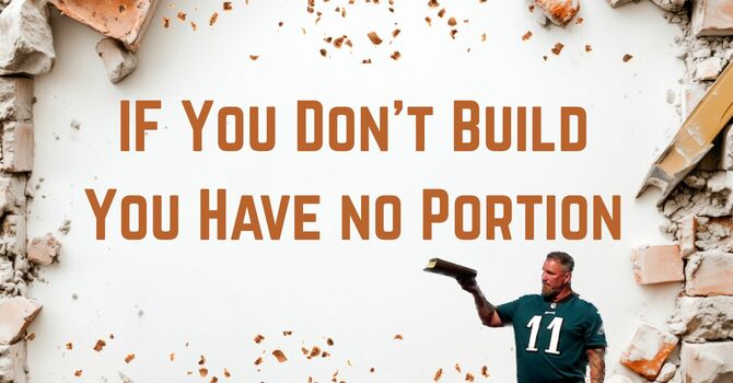 If You Don't Build, You Have No Portion