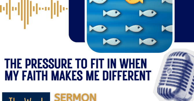 The Pressure to Fit in When My Faith Makes Me Different (Sermon)