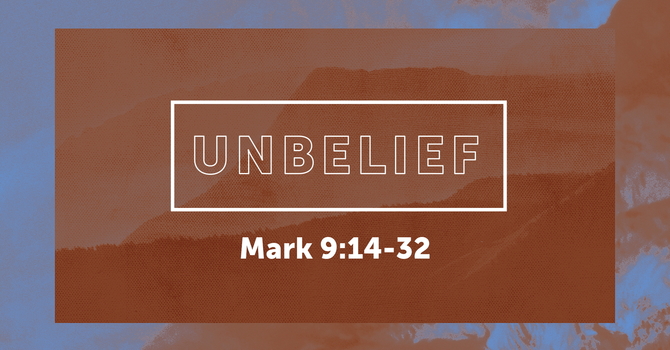 Mark 9:14-32, Unbelief