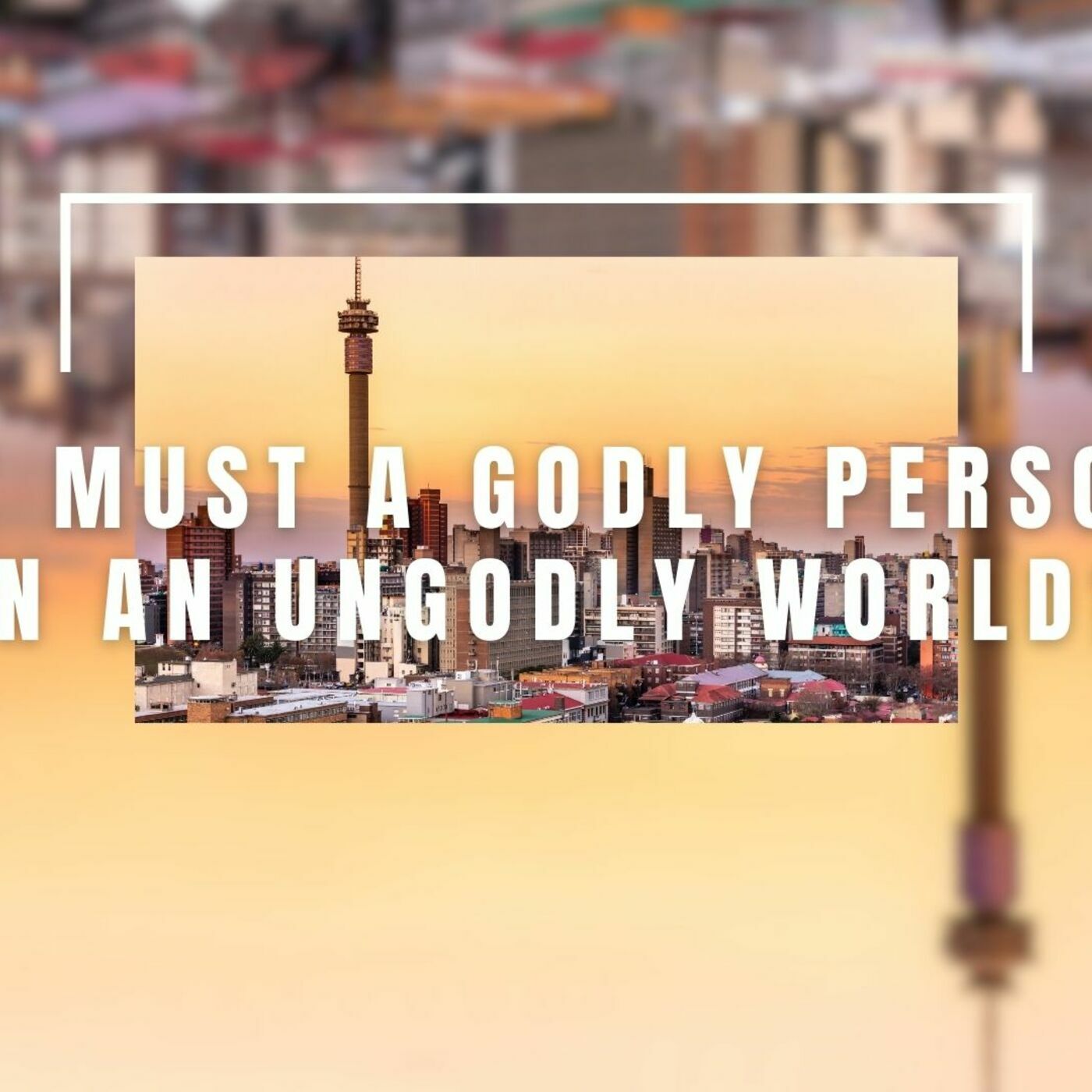 What Must a Godly Person Do in an Ungodly World?