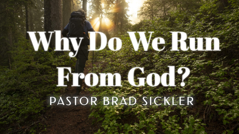 Why Do We Run From God?  Pastor Brad Sickler
