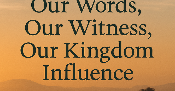 Our Words, Our Witness, Our Kingdom Influence