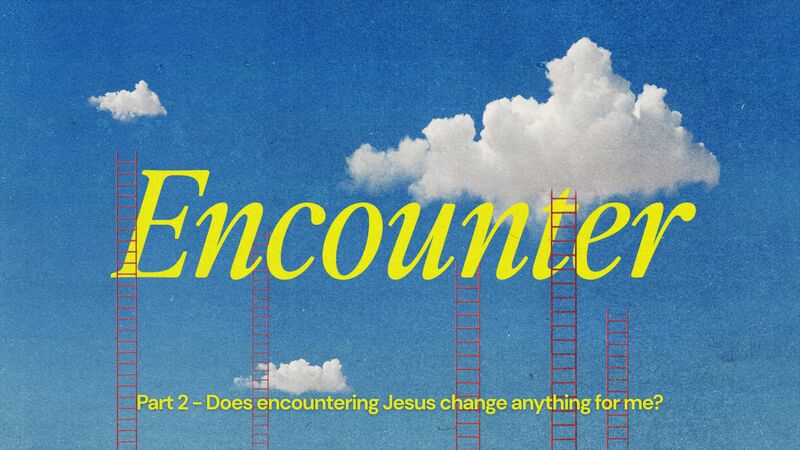 Does encountering Jesus change anything for me?
