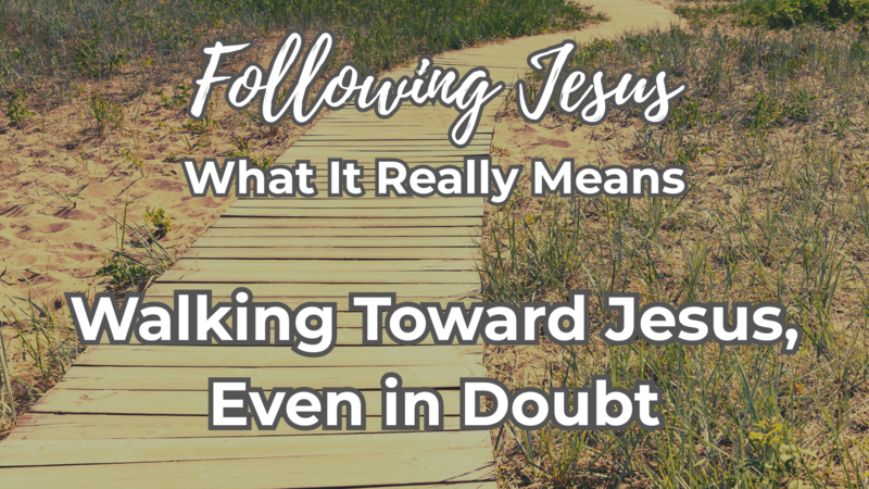 Walking Toward Jesus, Even in Doubt