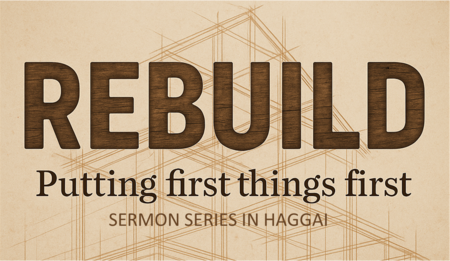 Rebuild: Putting First Things First (Haggai)