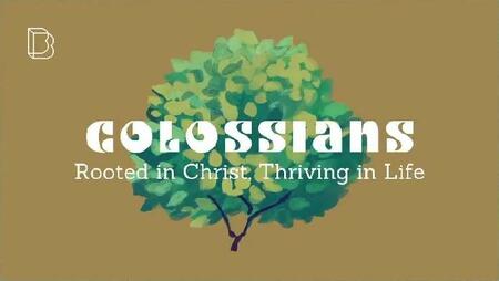 Colossians: Rooted in Christ, Thriving in Life