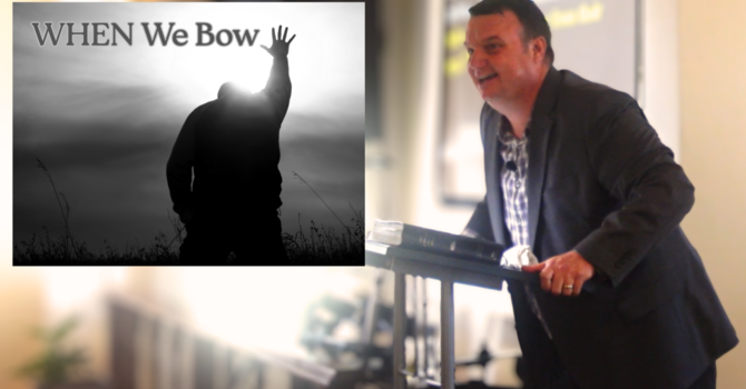 WHEN We Bow