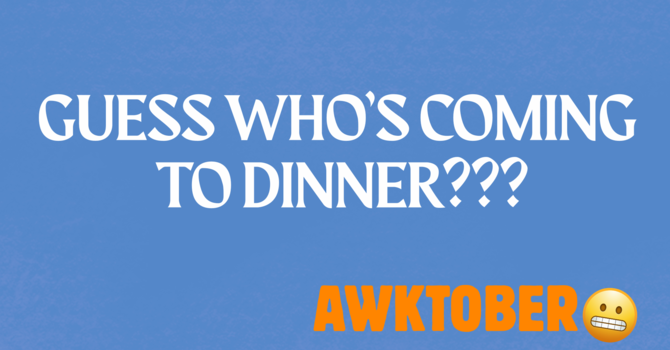 Guess Who's Coming to Dinner?