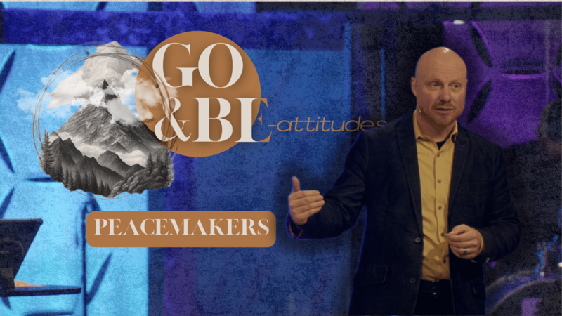 Go and Be-Attitudes Week 7 | Peacemakers