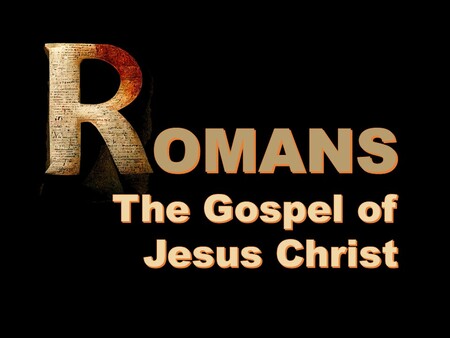 ROMANS: The Gospel of Jesus Christ