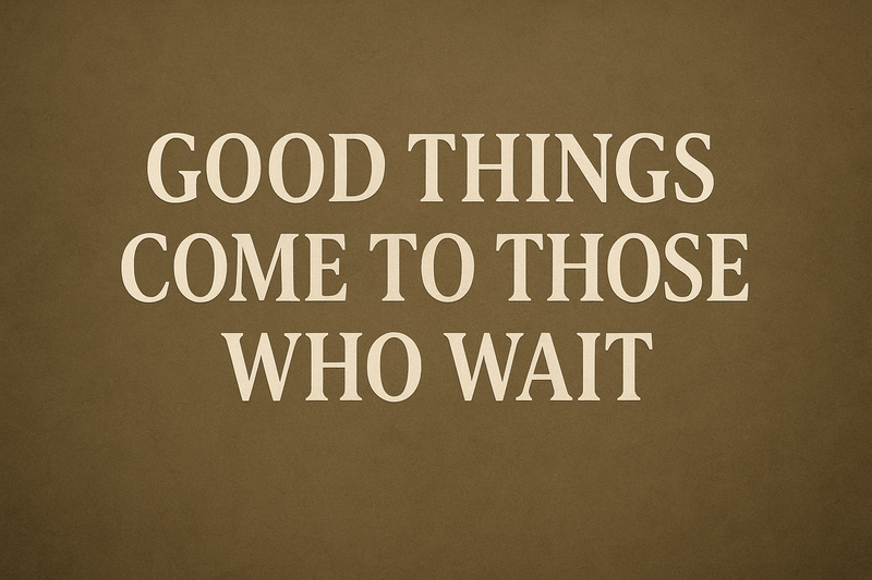Good Things Come to Those Who Wait