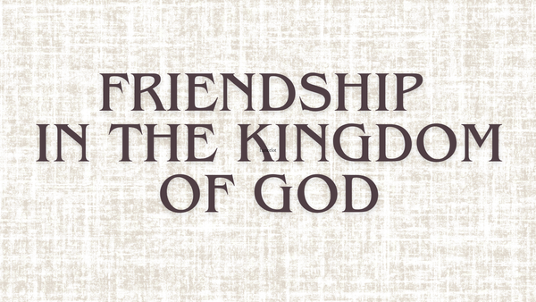 Friendship in the Kingdom of God