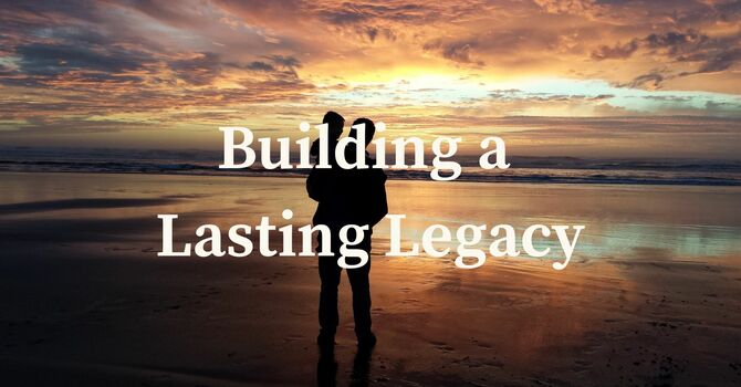 Building a Lasting Legacy 
